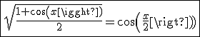 3$\fbox{\sqrt{\frac{1+cos(x)}{2}}=cos(\frac{x}{2})}